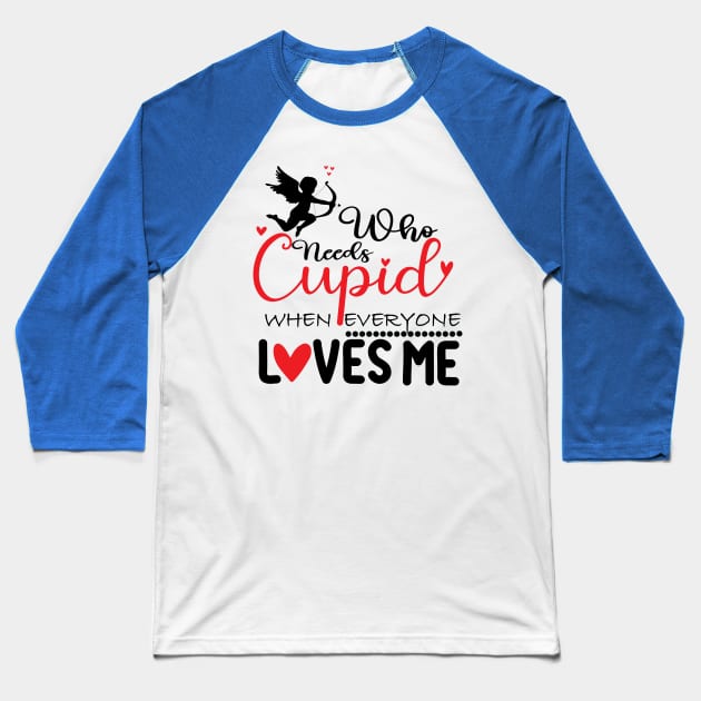 who need cupid when everyone loves me Baseball T-Shirt by DesignHND